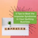 How to Beat the Imposter Syndrome in Your Quilting Business